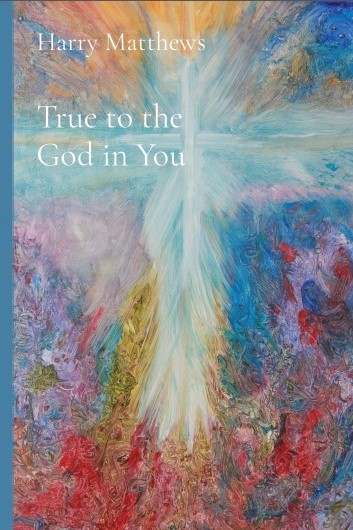 © Harry Matthews 2020, <em>True to the God in You,</em> front cover.